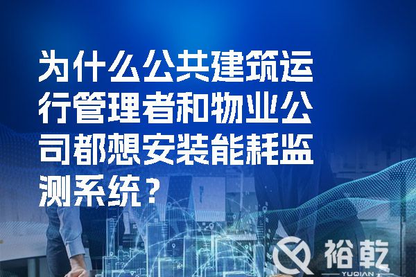 為什么公共建筑運行管理者和物業(yè)公司都想安裝能耗監(jiān)測系統(tǒng)？.jpg