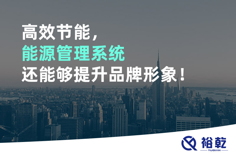 高效節(jié)能，能源管理系統(tǒng)還能夠提升品牌形象！