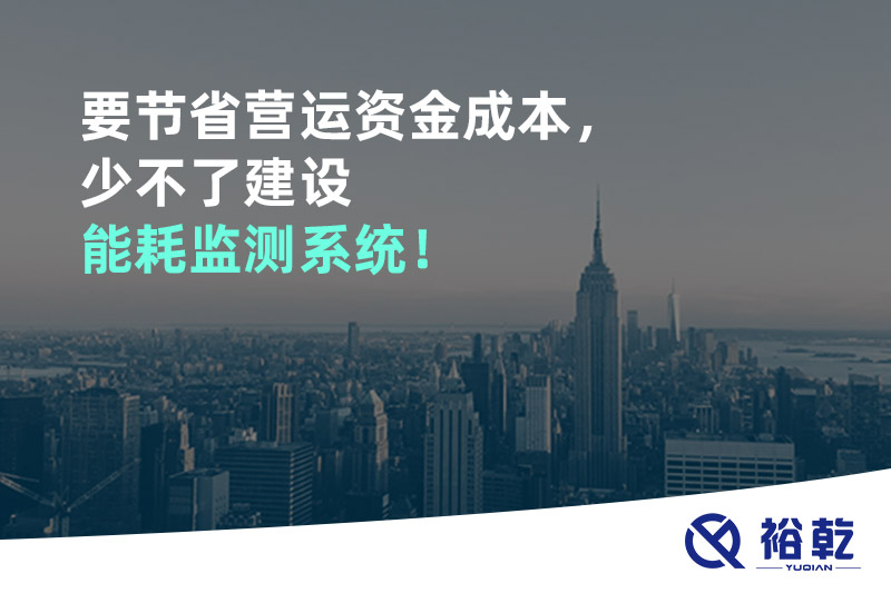 要節(jié)省營運(yùn)資金成本，少不了建設(shè)能耗監(jiān)測系統(tǒng)！