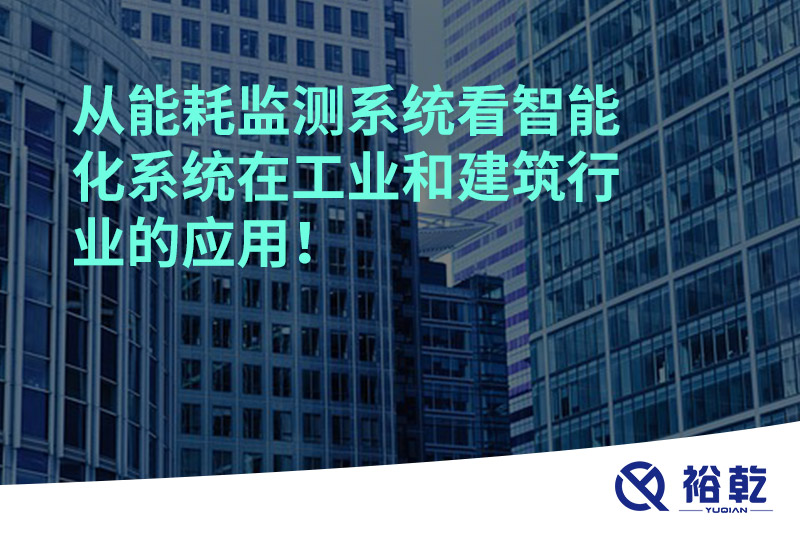從能耗監(jiān)測系統(tǒng)看智能化系統(tǒng)在工業(yè)和建筑行業(yè)的應(yīng)用！