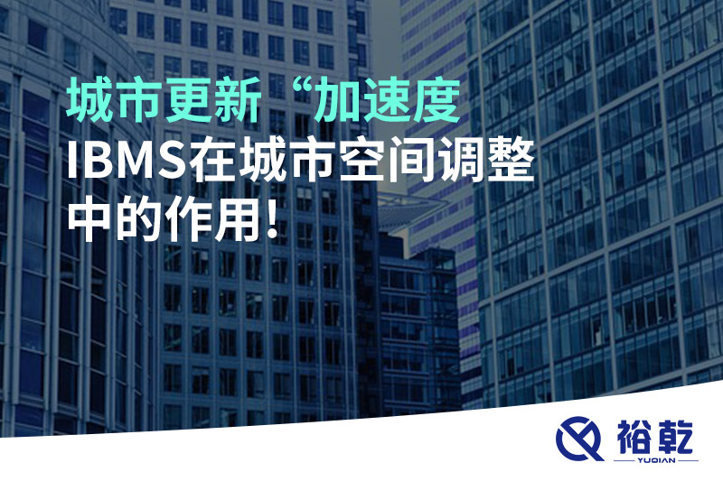 城市更新“加速度，IBMS在城市空間調(diào)整中的作用!