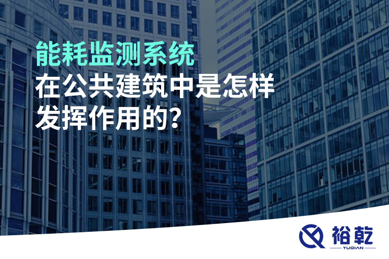 能耗監(jiān)測系統(tǒng)在公共建筑中是怎樣發(fā)揮作用的？